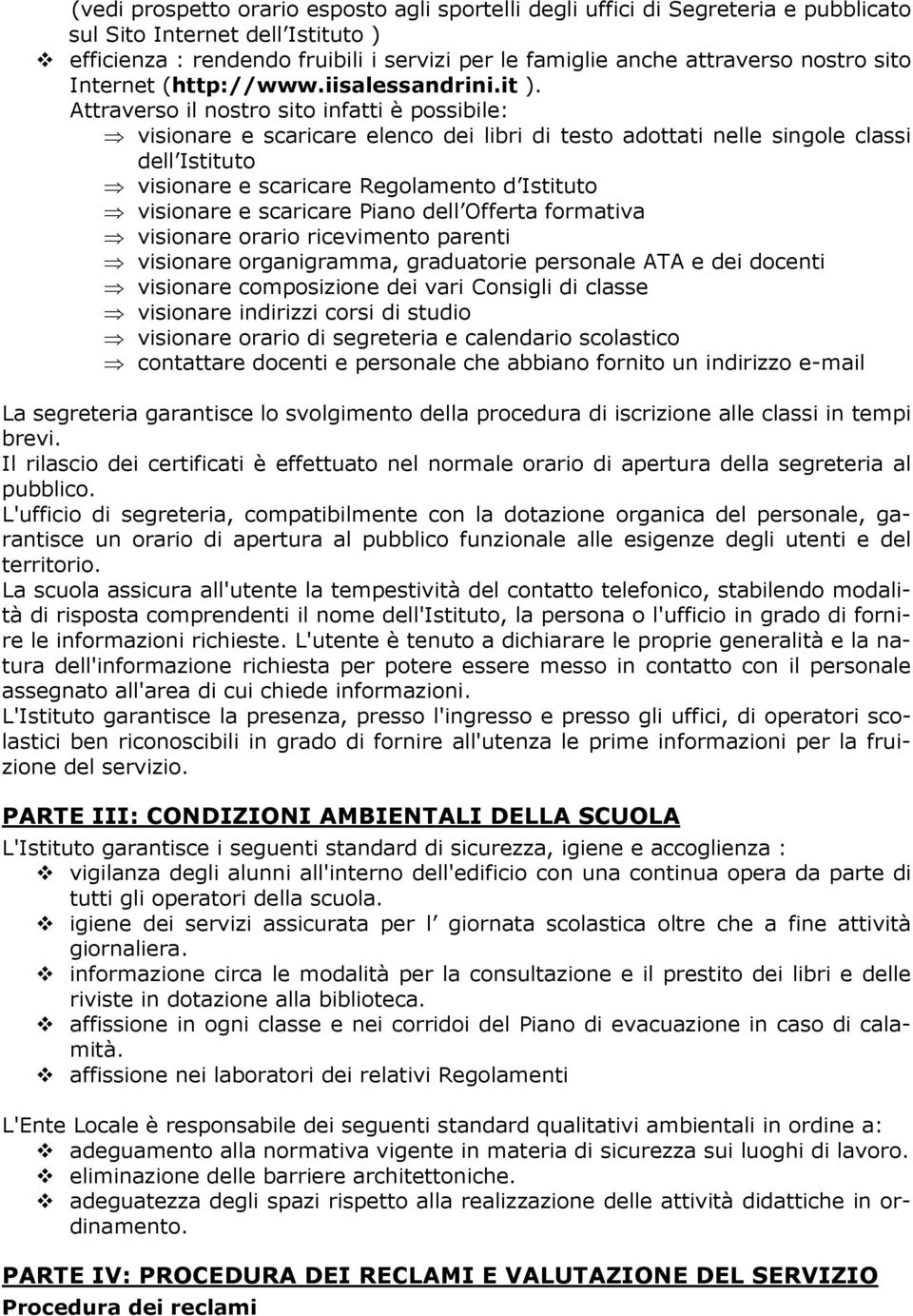 Attraverso il nostro sito infatti è possibile: visionare e scaricare elenco dei libri di testo adottati nelle singole classi dell Istituto visionare e scaricare Regolamento d Istituto visionare e