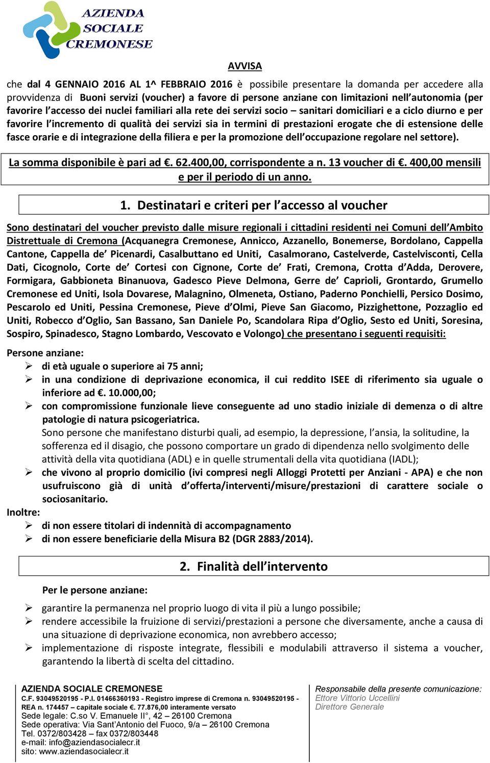 che di estensione delle fasce orarie e di integrazione della filiera e per la promozione dell occupazione regolare nel settore). La somma disponibile è pari ad. 62.400,00, corrispondente a n.