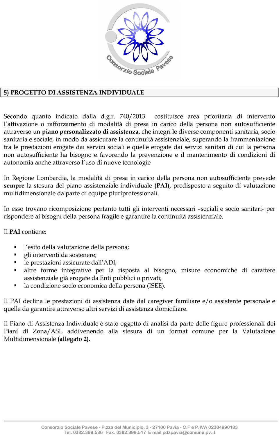 che integri le diverse componenti sanitaria, socio sanitaria e sociale, in modo da assicurare la continuità assistenziale, superando la frammentazione tra le prestazioni erogate dai servizi sociali e