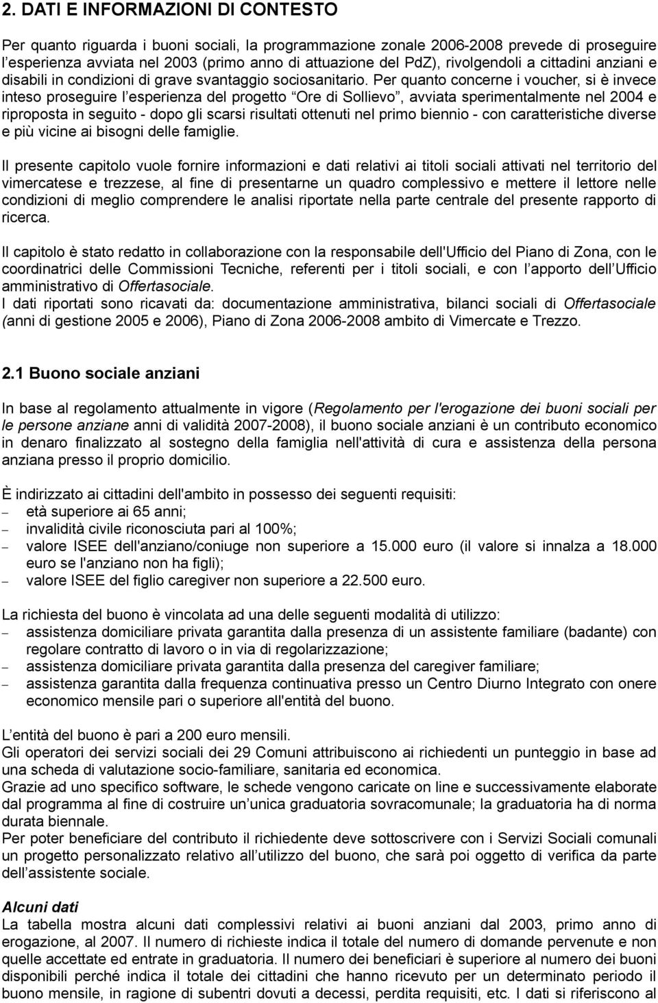 Per quanto concerne i voucher, si è invece inteso proseguire l esperienza del progetto Ore di Sollievo, avviata sperimentalmente nel 2004 e riproposta in seguito - dopo gli scarsi risultati ottenuti