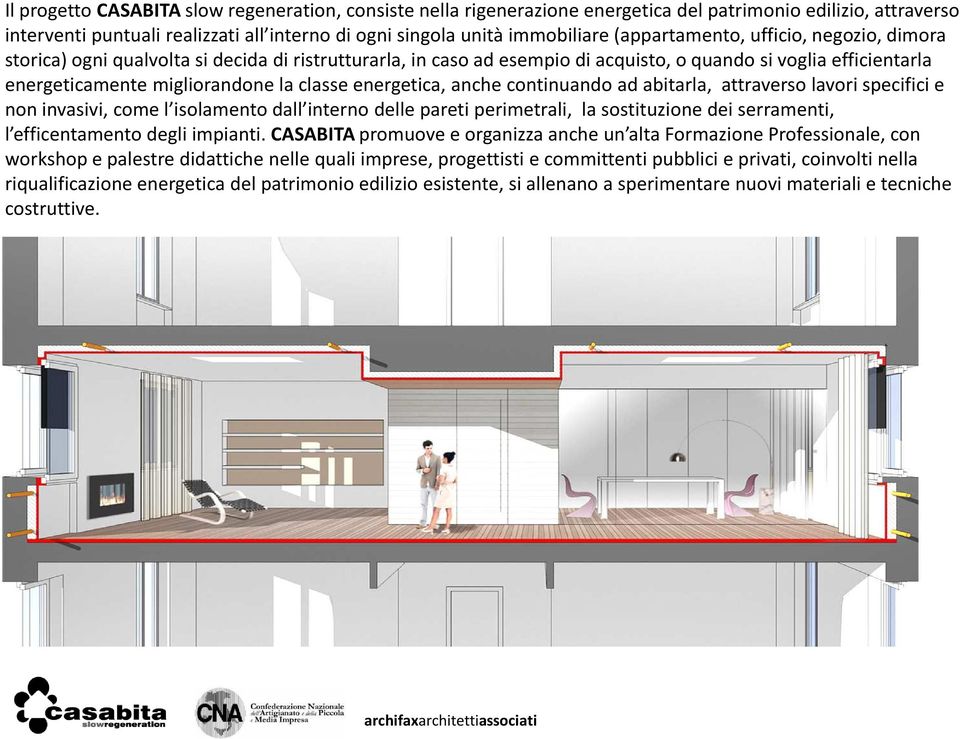 energetica, anche continuando ad abitarla, attraverso lavori specifici e non invasivi, come l isolamento dall interno delle pareti perimetrali, la sostituzione dei serramenti, l efficentamento degli