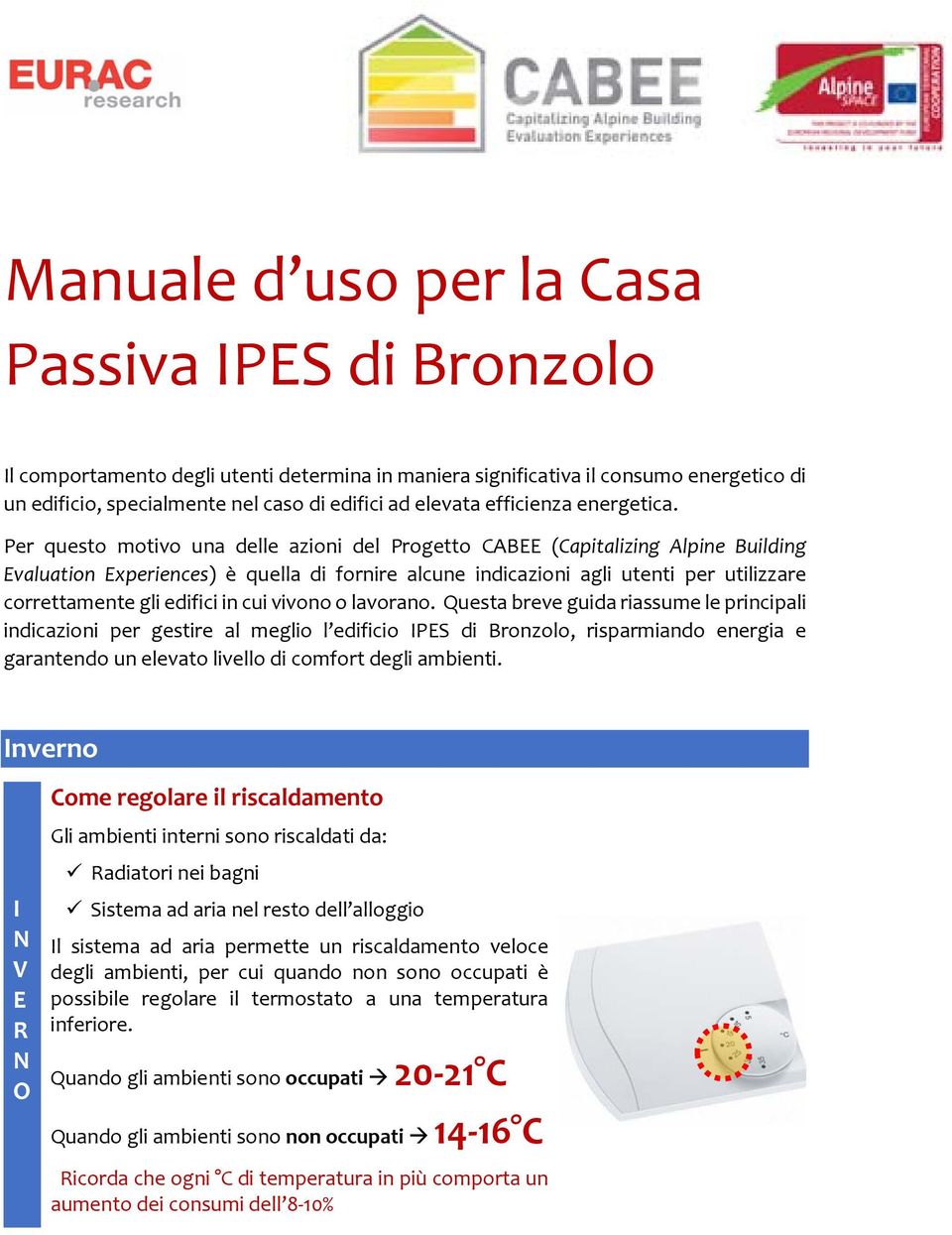 Per questo motivo una delle azioni del Progetto CABEE (Capitalizing Alpine Building Evaluation Experiences) è quella di fornire alcune indicazioni agli utenti per utilizzare correttamente gli edifici