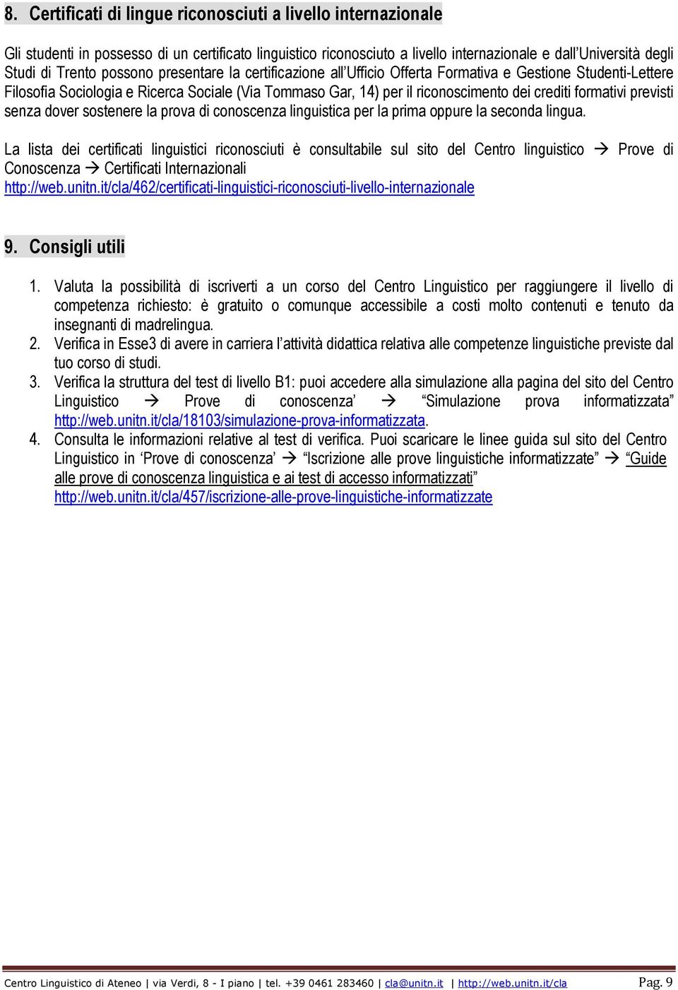 previsti senza dover sostenere la prova di conoscenza linguistica per la prima oppure la seconda lingua.