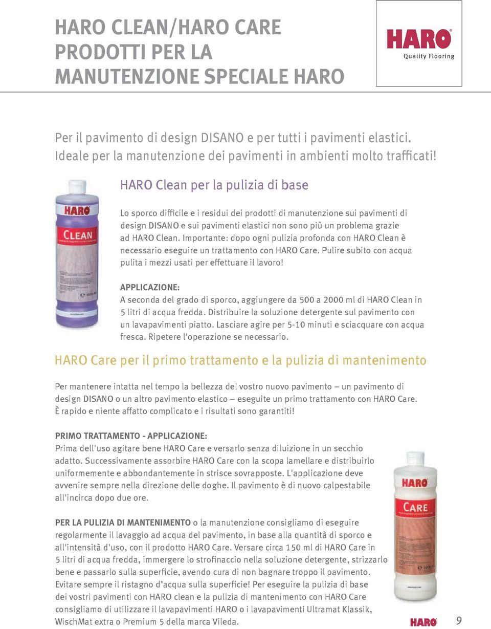 HARO Clean per la pulizia di base Lo sporco difficile e i residui dei prodotti di manutenzione sui pavimenti di design DISANO e sui pavimenti elastici non sono più un problema grazie ad HARO Clean.