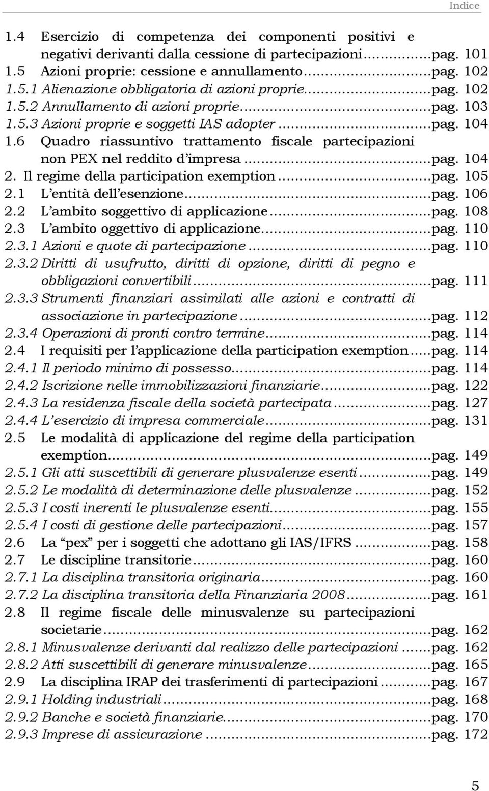 6 Quadro riassuntivo trattamento fiscale partecipazioni non PEX nel reddito d impresa...pag. 104 2. Il regime della participation exemption...pag. 105 2.1 L entità dell esenzione...pag. 106 2.