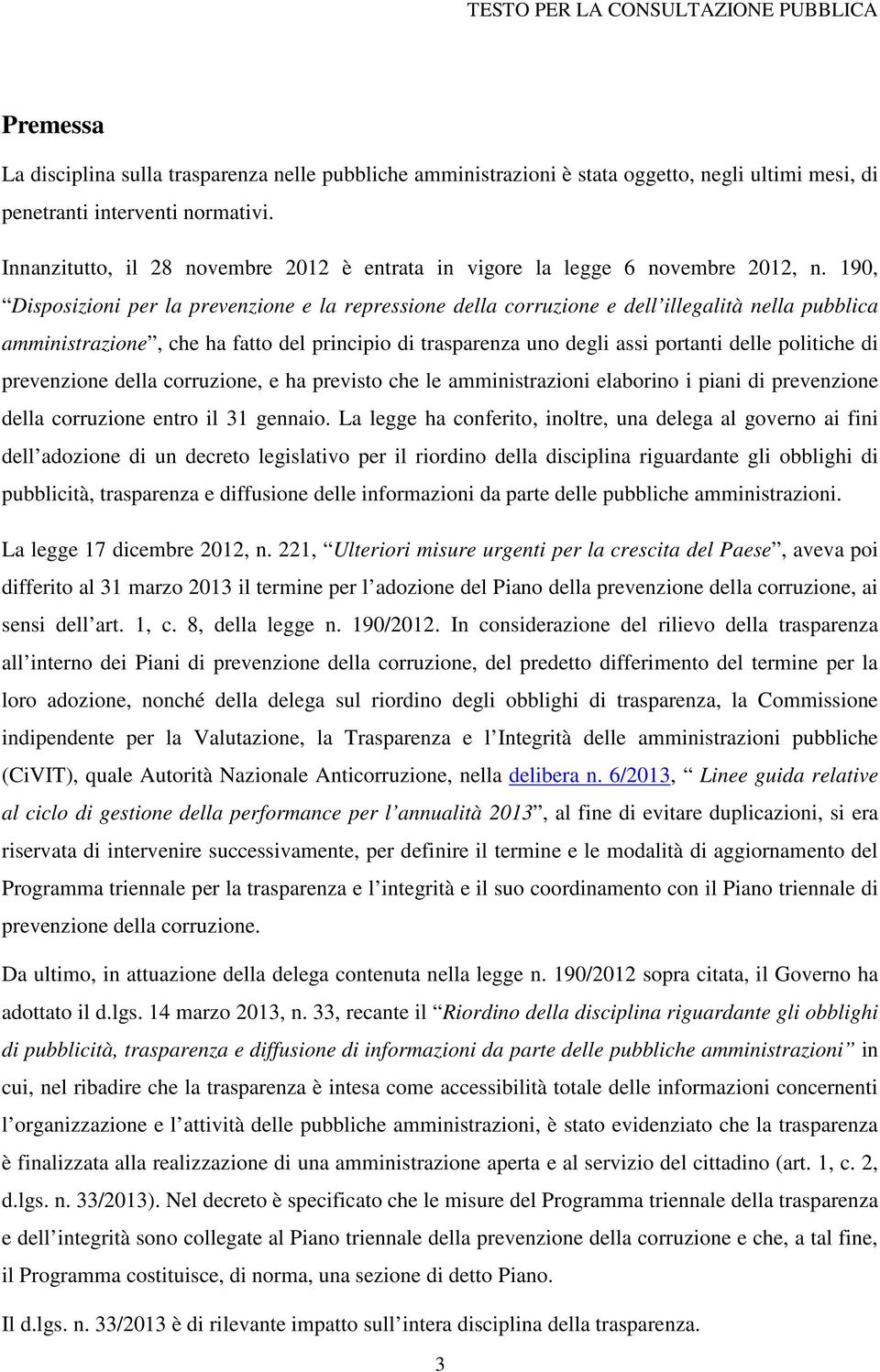 190, Disposizioni per la prevenzione e la repressione della corruzione e dell illegalità nella pubblica amministrazione, che ha fatto del principio di trasparenza uno degli assi portanti delle