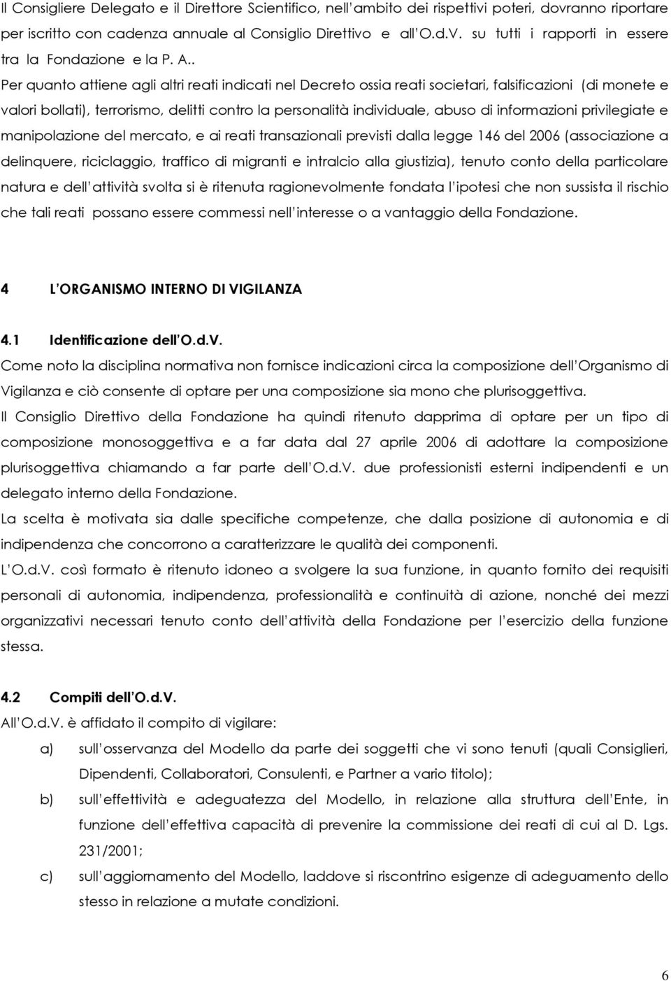 . Per quanto attiene agli altri reati indicati nel Decreto ossia reati societari, falsificazioni (di monete e valori bollati), terrorismo, delitti contro la personalità individuale, abuso di