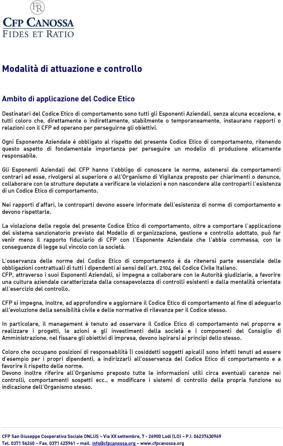 Ogni Esponente Aziendale è obbligato al rispetto del presente Codice Etico di comportamento, ritenendo questo aspetto di fondamentale importanza per perseguire un modello di produzione eticamente