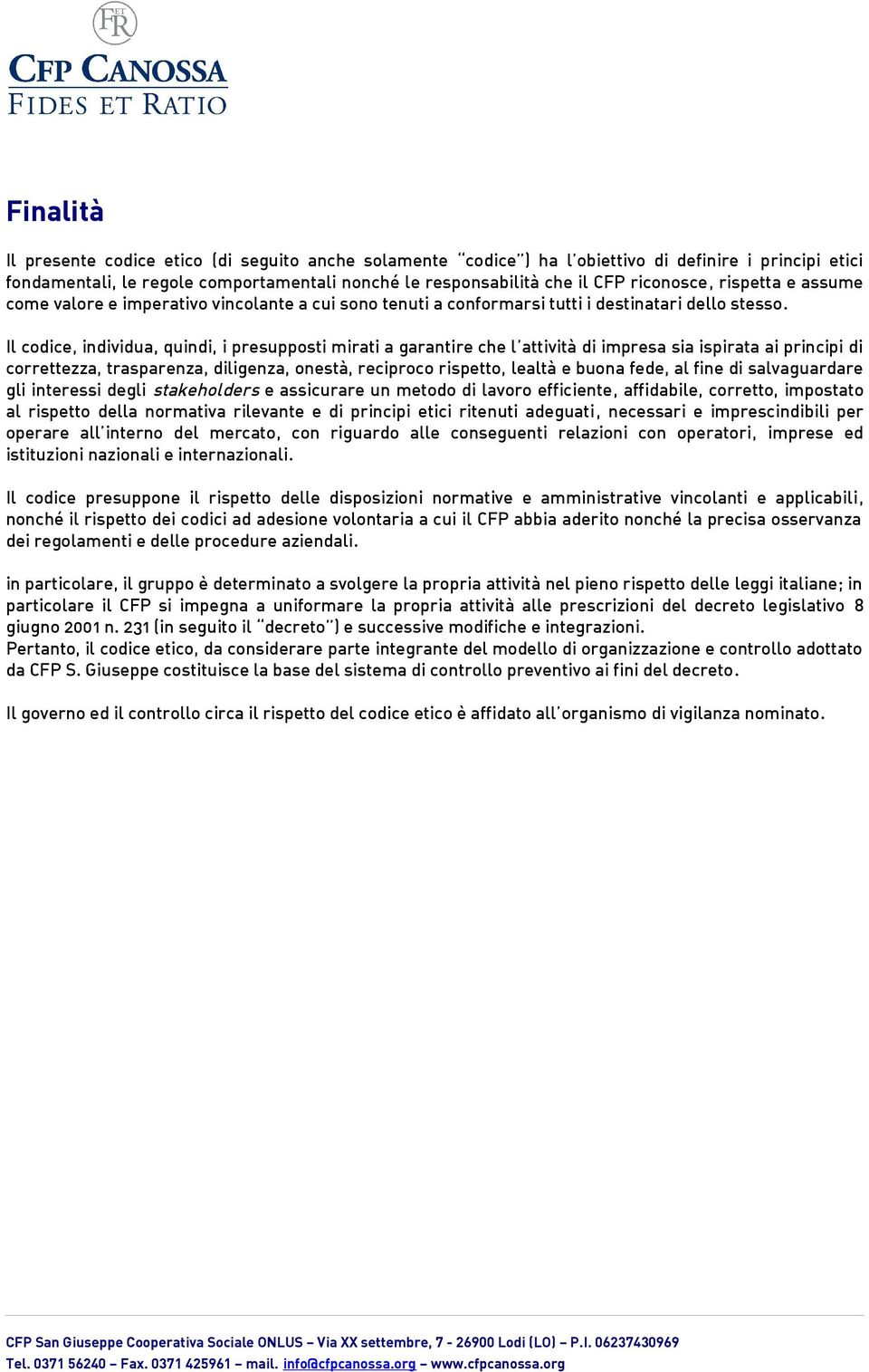 Il codice, individua, quindi, i presupposti mirati a garantire che l attività di impresa sia ispirata ai principi di correttezza, trasparenza, diligenza, onestà, reciproco rispetto, lealtà e buona