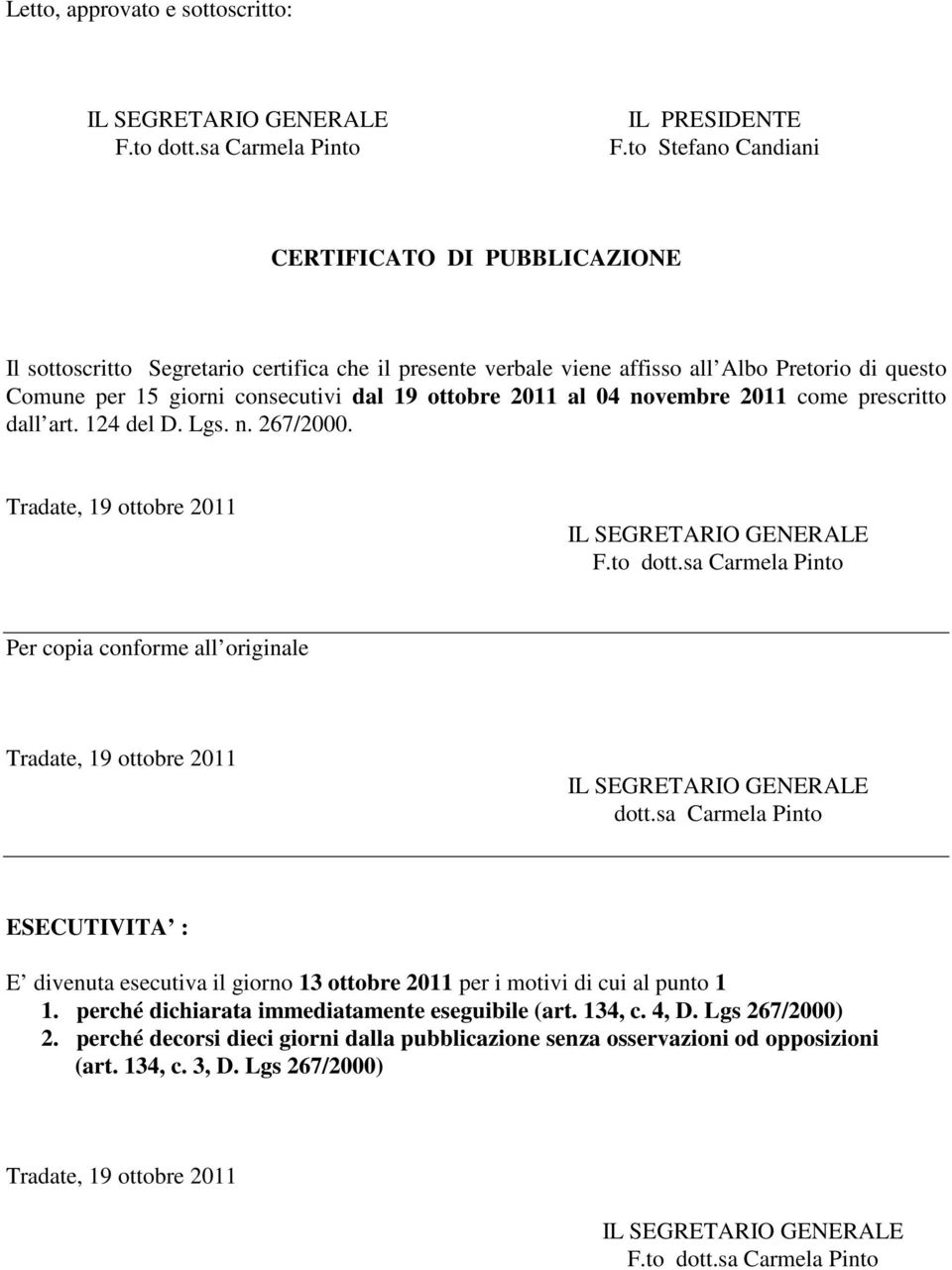 2011 al 04 novembre 2011 come prescritto dall art. 124 del D. Lgs. n. 267/2000. Tradate, 19 ottobre 2011 IL SEGRETARIO GENERALE F.to dott.