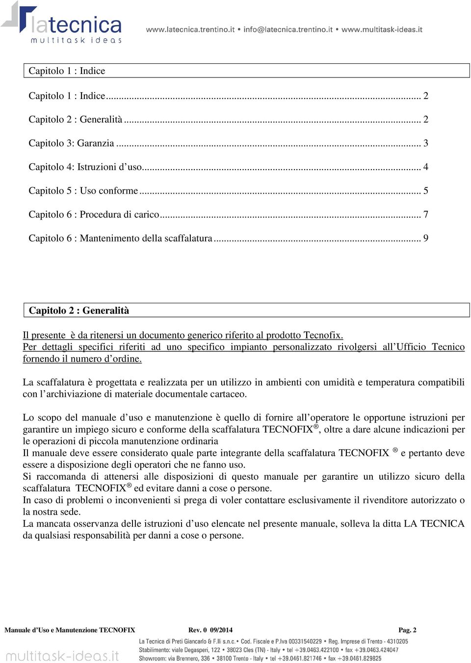 Per dettagli specifici riferiti ad uno specifico impianto personalizzato rivolgersi all Ufficio Tecnico fornendo il numero d ordine.