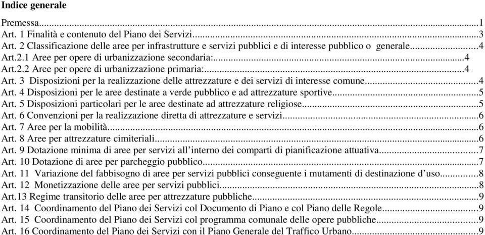 ..5 Art. 5 Disposizioni particolari per le aree destinate ad attrezzature religiose...5 Art. 6 Convenzioni per la realizzazione diretta di attrezzature e servizi...6 Art.