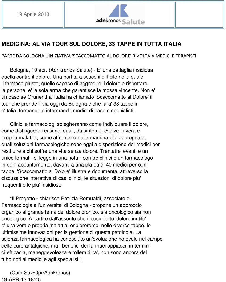 Una partita a scacchi difficile nella quale il farmaco giusto, quello capace di aggredire il dolore e rispettare la persona, e' la sola arma che garantisce la mossa vincente.