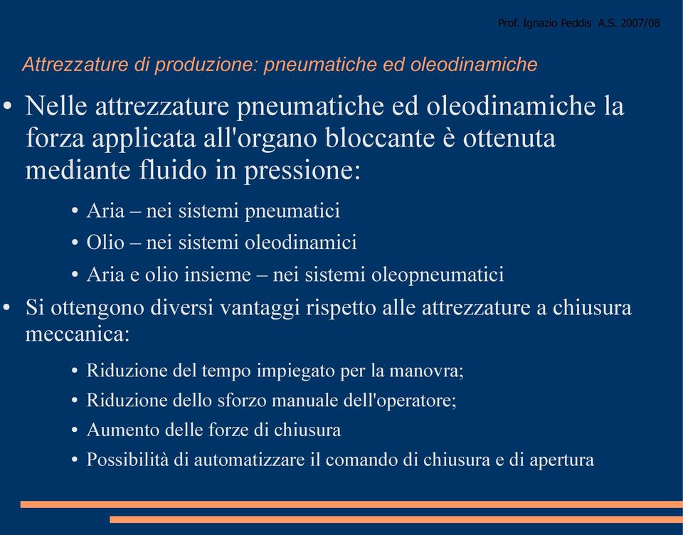 sistemi oleopneumatici Si ottengono diversi vantaggi rispetto alle attrezzature a chiusura meccanica: Riduzione del tempo impiegato per la