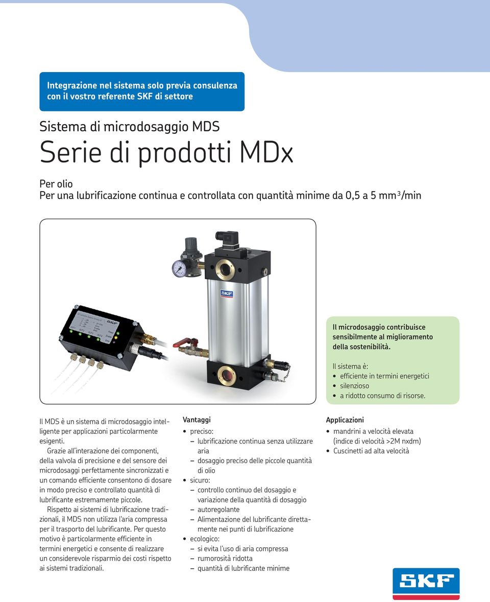 Il sistema è: efficiente in termini energetici silenzioso a ridotto consumo di risorse. Il MDS è un sistema di microdosaggio intelligente per applicazioni particolarmente esigenti.