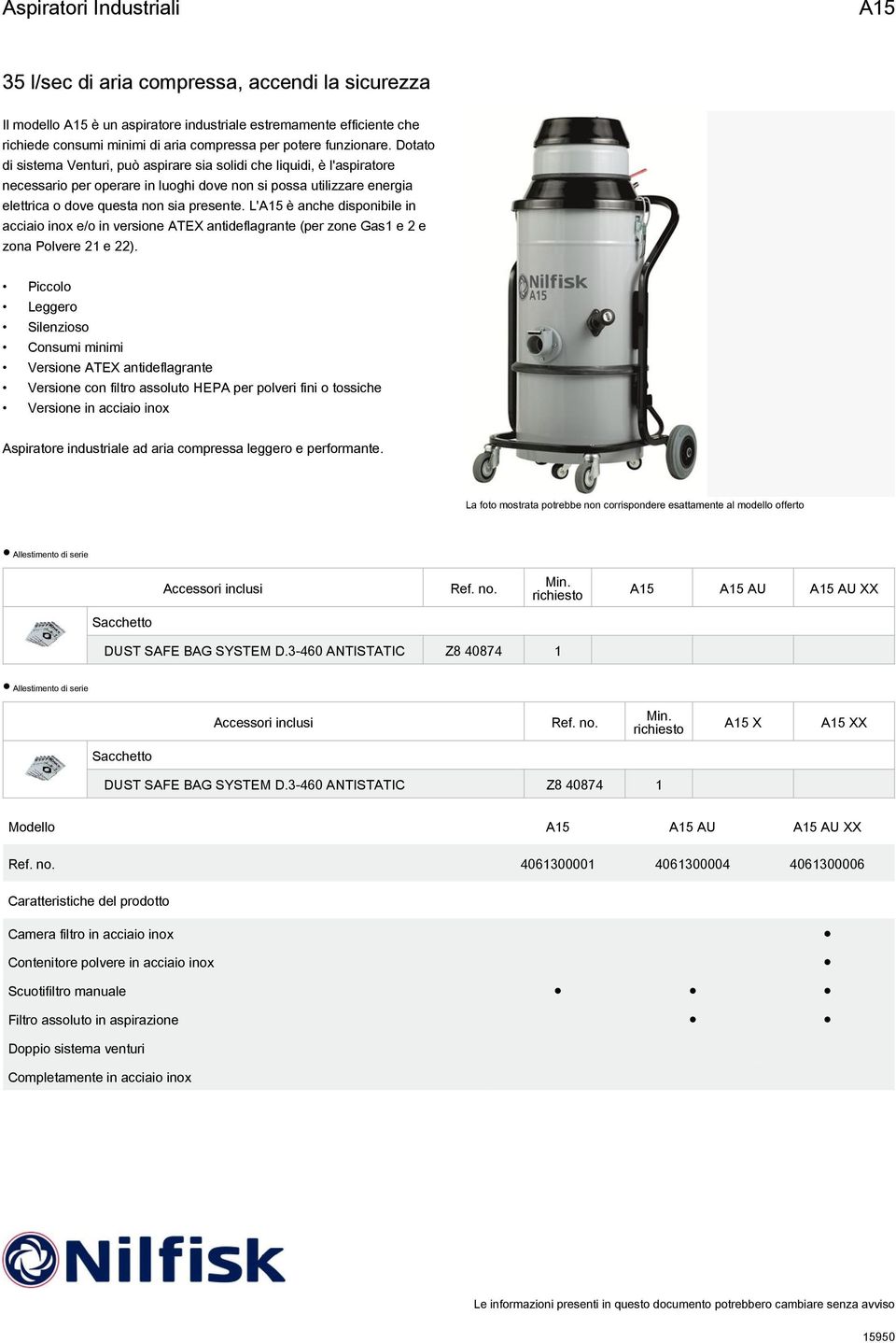 L' è anche disponibile in acciaio inox e/o in versione ATEX antideflagrante (per zone Gas1 e 2 e zona Polvere 21 e 22).