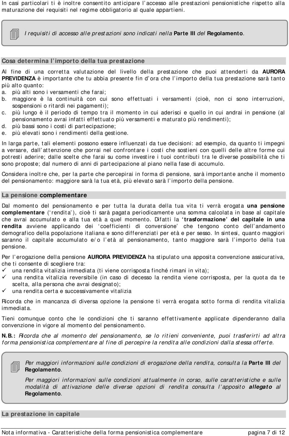 Cosa determina l importo della tua prestazione Al fine di una corretta valutazione del livello della prestazione che puoi attenderti da AURORA PREVIDENZA è importante che tu abbia presente fin d ora