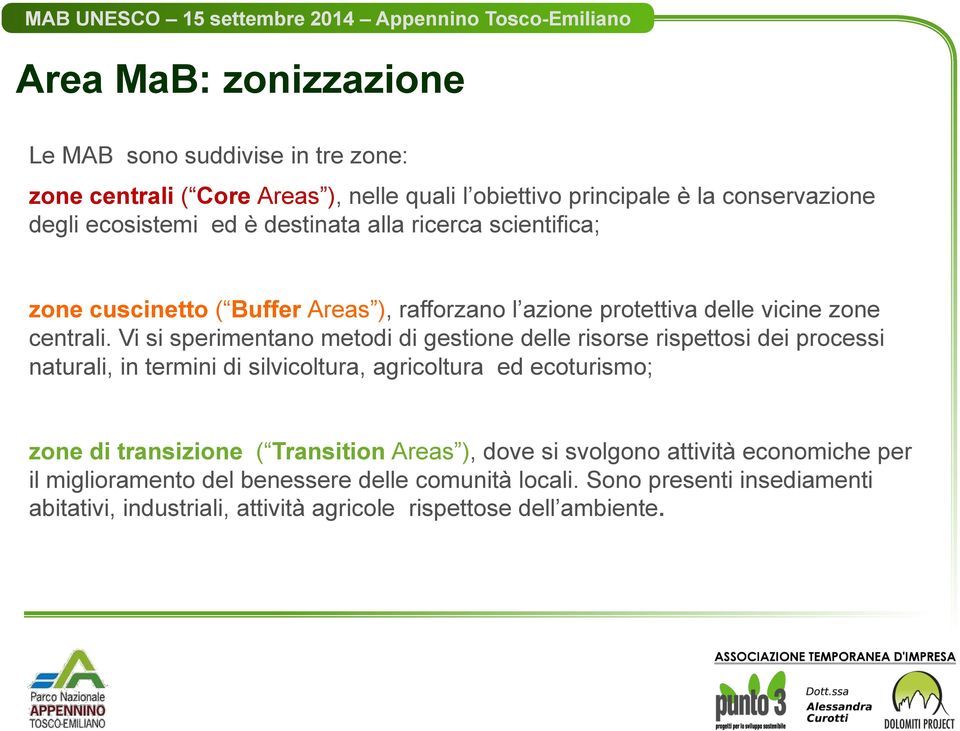 Vi si sperimentano metodi di gestione delle risorse rispettosi dei processi naturali, in termini di silvicoltura, agricoltura ed ecoturismo; zone di transizione (