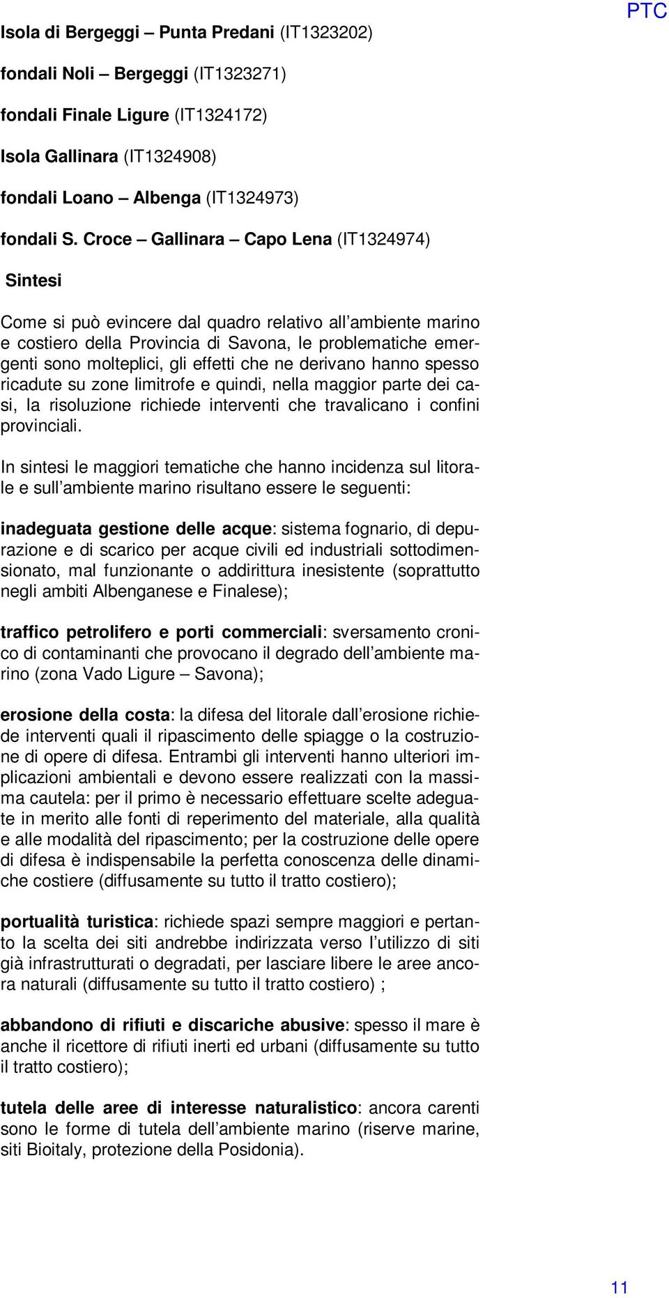 effetti che ne derivano hanno spesso ricadute su zone limitrofe e quindi, nella maggior parte dei casi, la risoluzione richiede interventi che travalicano i confini provinciali.