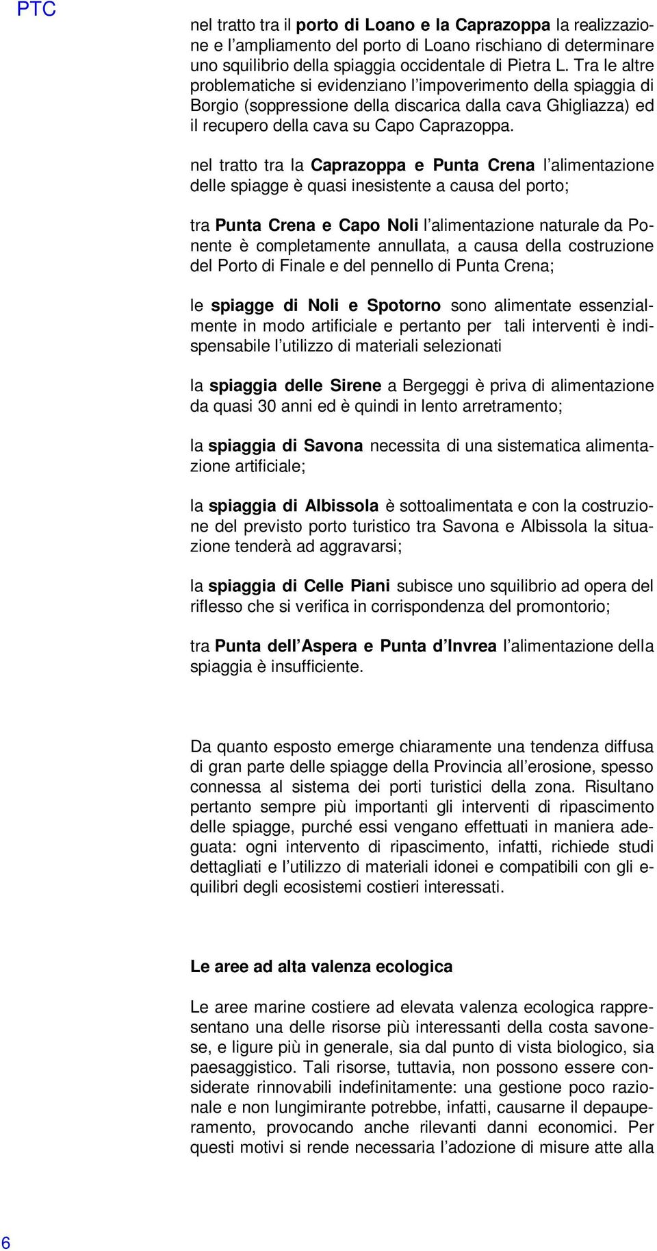 nel tratto tra la Caprazoppa e Punta Crena l alimentazione delle spiagge è quasi inesistente a causa del porto; tra Punta Crena e Capo Noli l alimentazione naturale da Ponente è completamente