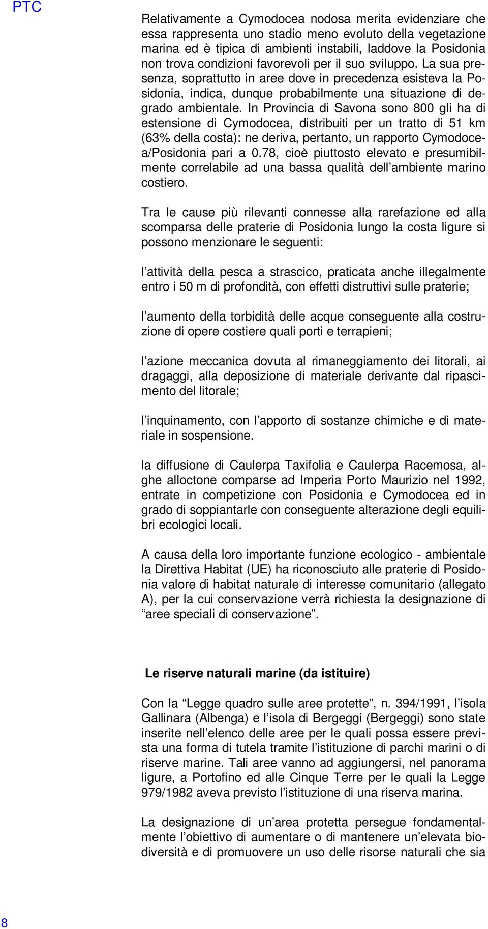 In Provincia di Savona sono 800 gli ha di estensione di Cymodocea, distribuiti per un tratto di 51 km (63% della costa): ne deriva, pertanto, un rapporto Cymodocea/Posidonia pari a 0.