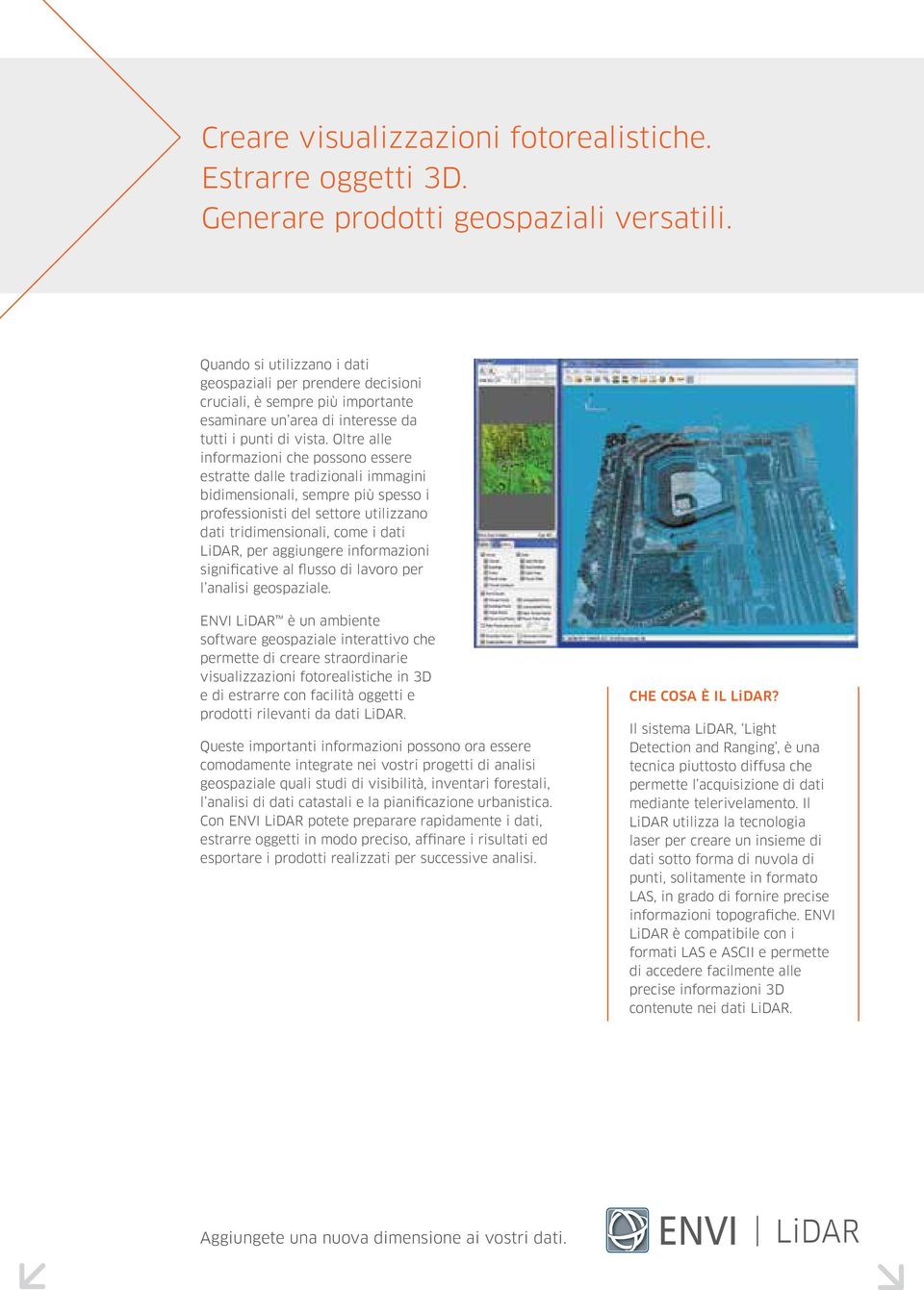 Oltre alle informazioni che possono essere estratte dalle tradizionali immagini bidimensionali, sempre più spesso i professionisti del settore utilizzano dati tridimensionali, come i dati LiDAR, per