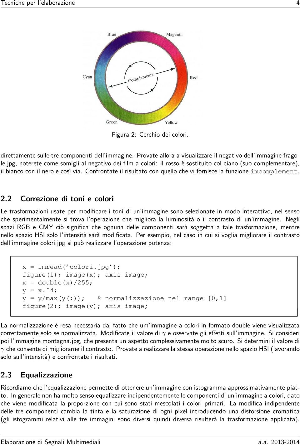 Confrontate il risultato con quello che vi fornisce la funzione imcomplement. 2.