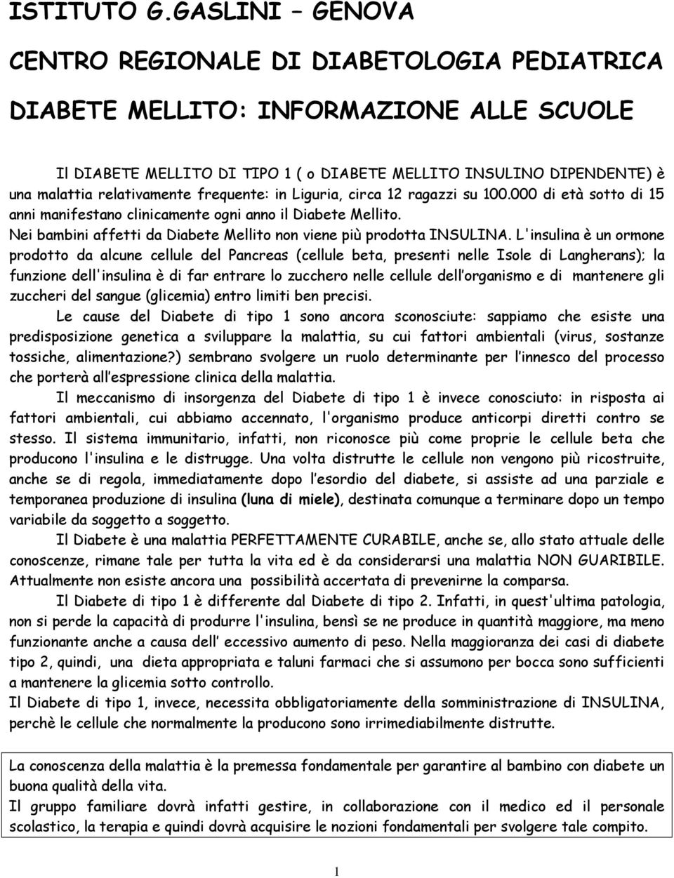 frequente: in Liguria, circa 12 ragazzi su 100.000 di età sotto di 15 anni manifestano clinicamente ogni anno il Diabete Mellito.