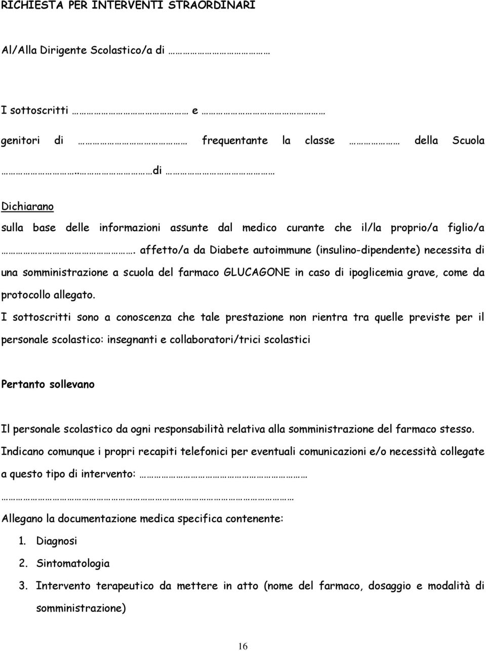 affetto/a da Diabete autoimmune (insulino-dipendente) necessita di una somministrazione a scuola del farmaco GLUCAGONE in caso di ipoglicemia grave, come da protocollo allegato.