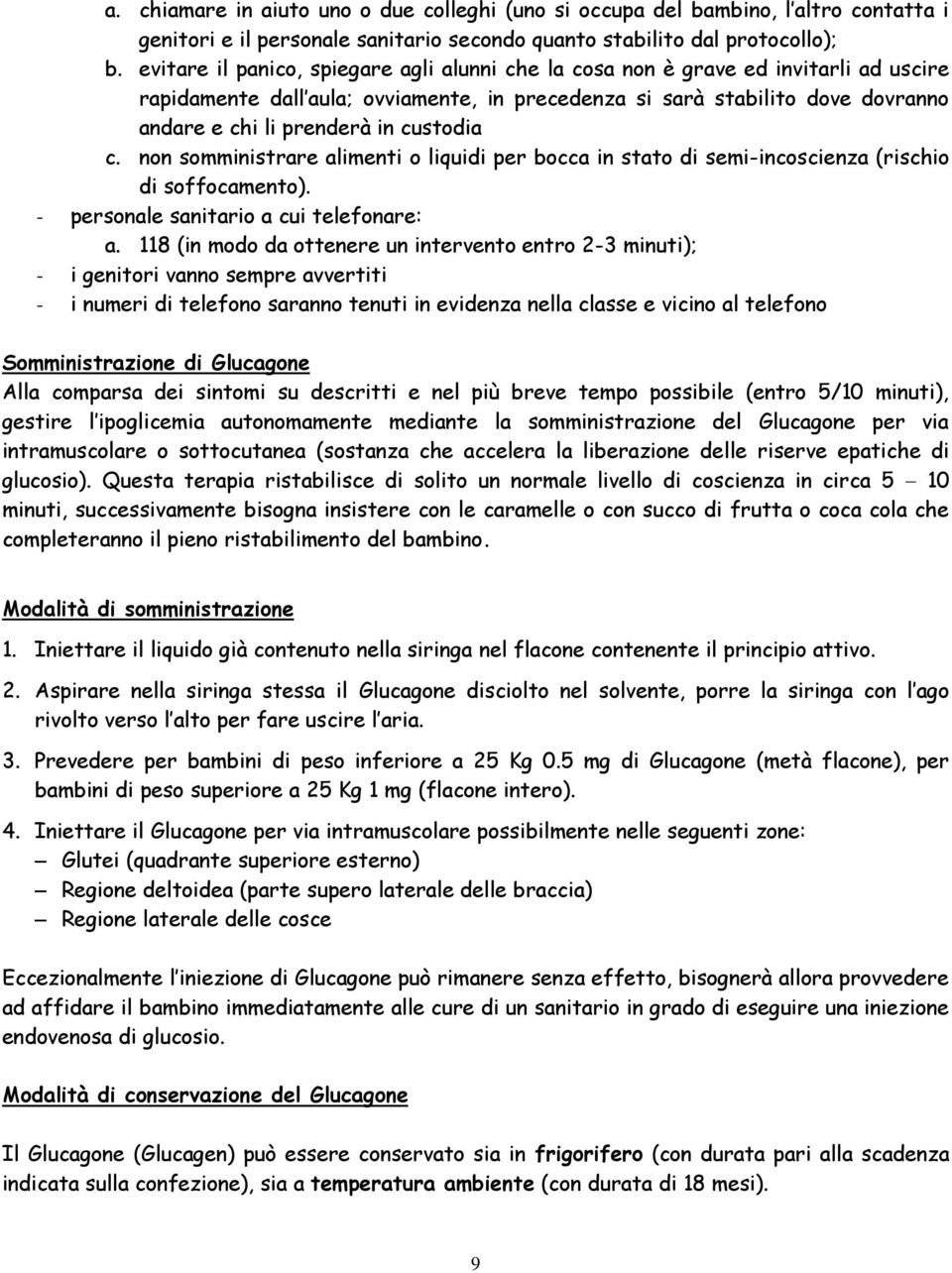 custodia c. non somministrare alimenti o liquidi per bocca in stato di semi-incoscienza (rischio di soffocamento). - personale sanitario a cui telefonare: a.