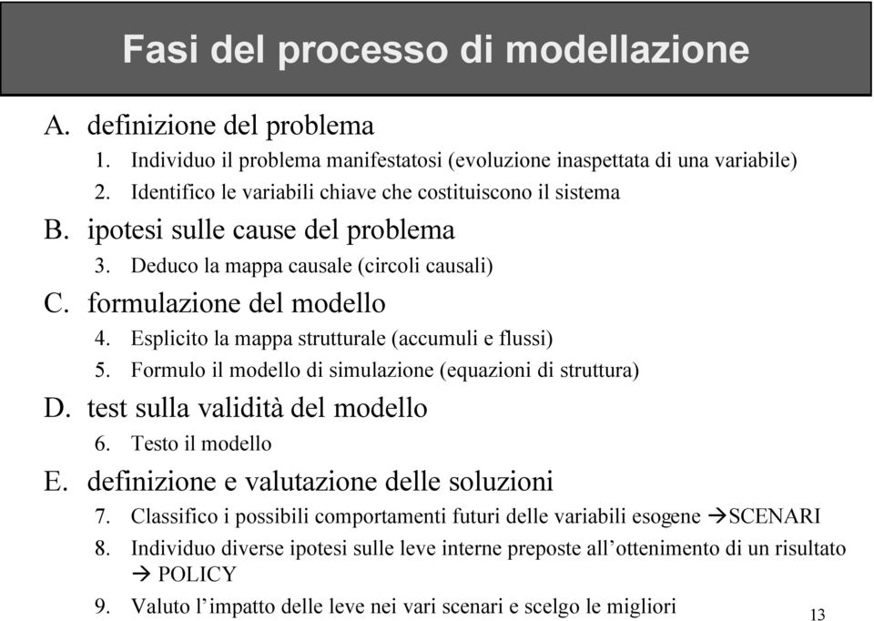 Esplicito la mappa strutturale (accumuli e flussi) 5. Formulo il modello di simulazione (equazioni di struttura) D. test sulla validità del modello 6. Testo il modello E.