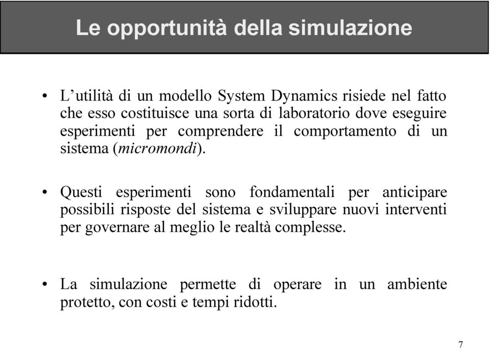 Questi esperimenti sono fondamentali per anticipare possibili risposte del sistema e sviluppare nuovi interventi per