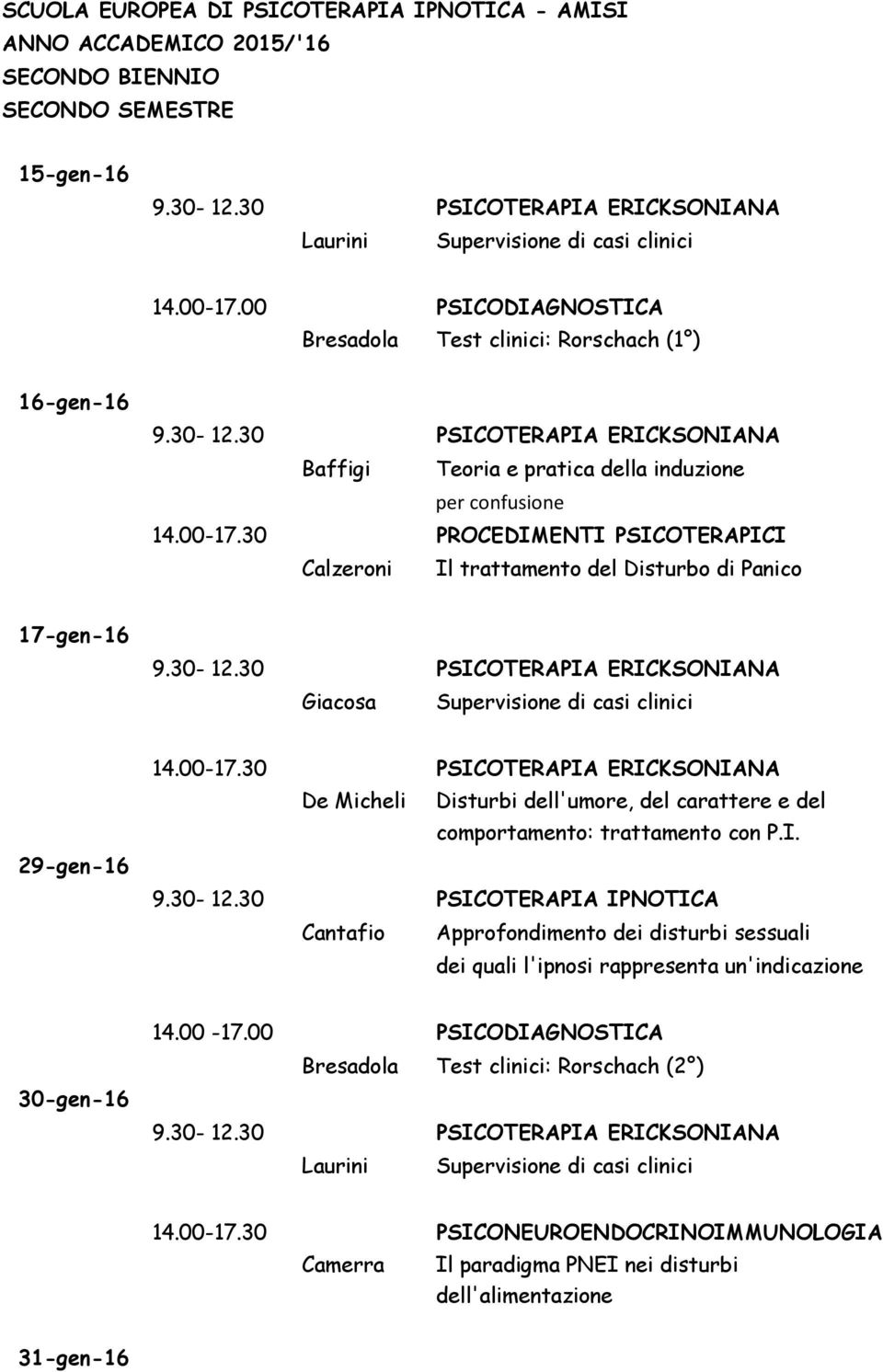 30 PROCEDIMENTI PSICOTERAPICI Calzeroni Il trattamento del Disturbo di Panico 17-gen-16 29-gen-16 De Micheli Disturbi dell'umore, del carattere e del comportamento: trattamento con P.I. 9.