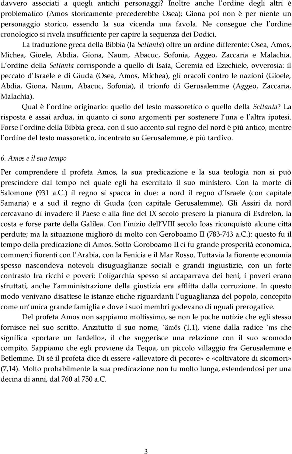 Ne consegue che l ordine cronologico si rivela insufficiente per capire la sequenza dei Dodici.