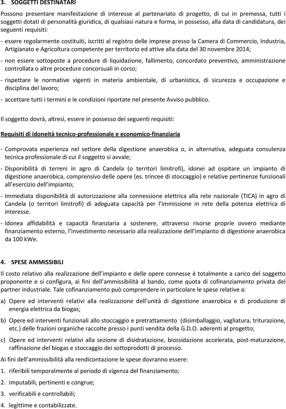 competente per territorio ed attive alla data del 30 novembre 14; non essere sottoposte a procedure di liquidazione, fallimento, concordato preventivo, amministrazione controllata o altre procedure