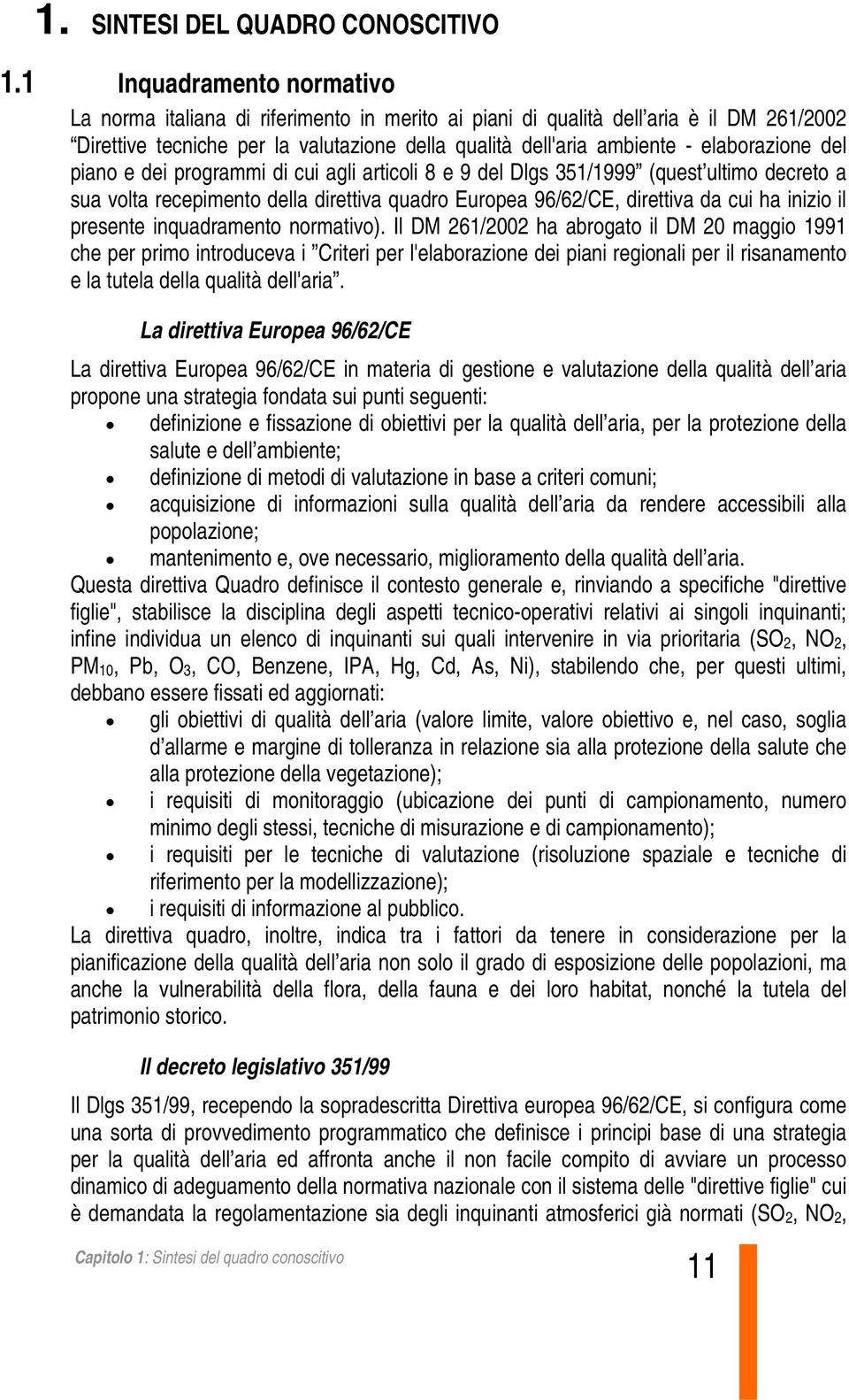 elaborazione del piano e dei programmi di cui agli articoli 8 e 9 del Dlgs 351/1999 (quest ultimo decreto a sua volta recepimento della direttiva quadro Europea 96/62/CE, direttiva da cui ha inizio