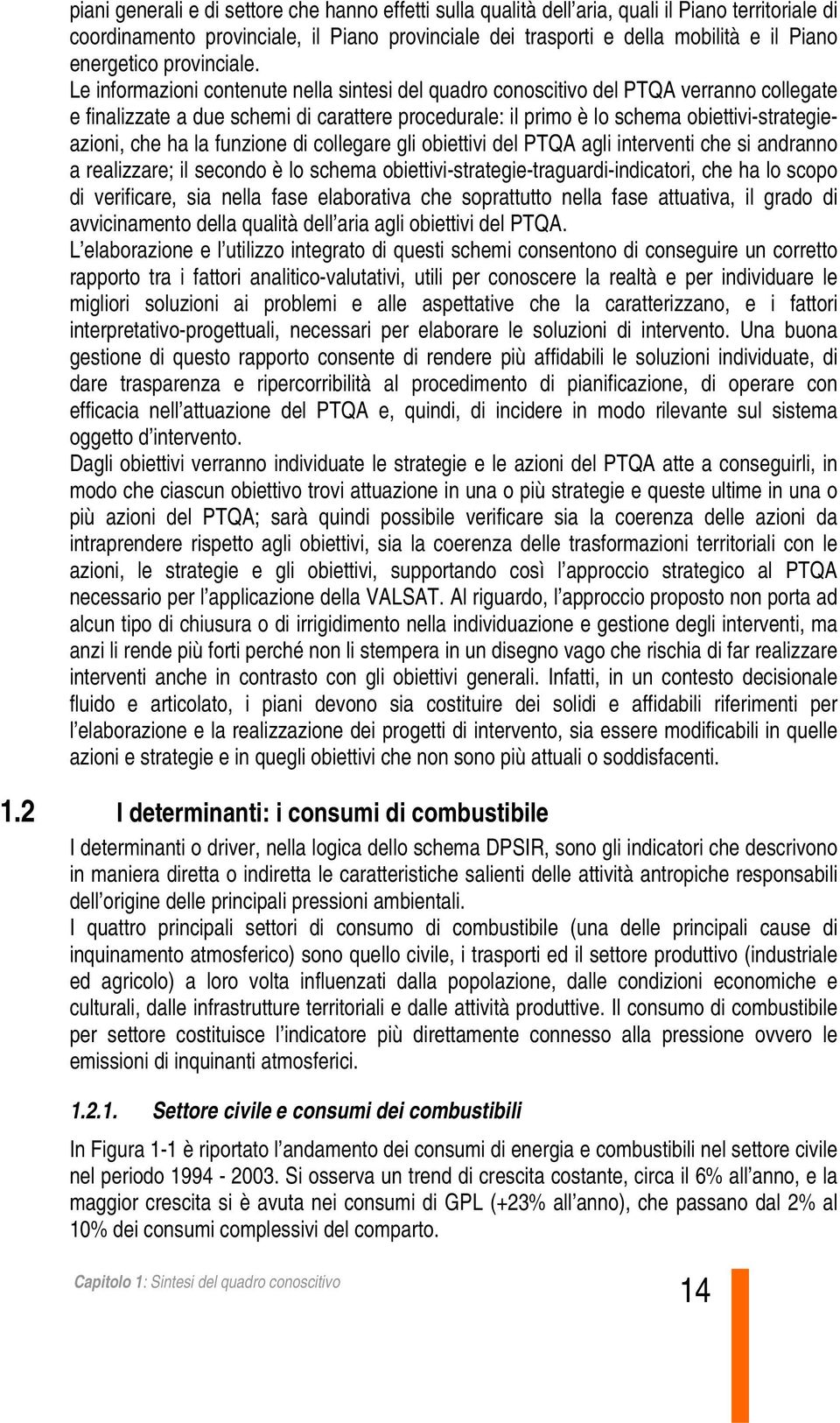 Le informazioni contenute nella sintesi del quadro conoscitivo del PTQA verranno collegate e finalizzate a due schemi di carattere procedurale: il primo è lo schema obiettivi-strategieazioni, che ha