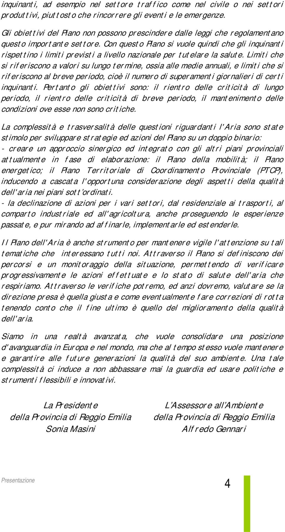 Con questo Piano si vuole quindi che gli inquinanti rispettino i limiti previsti a livello nazionale per tutelare la salute.