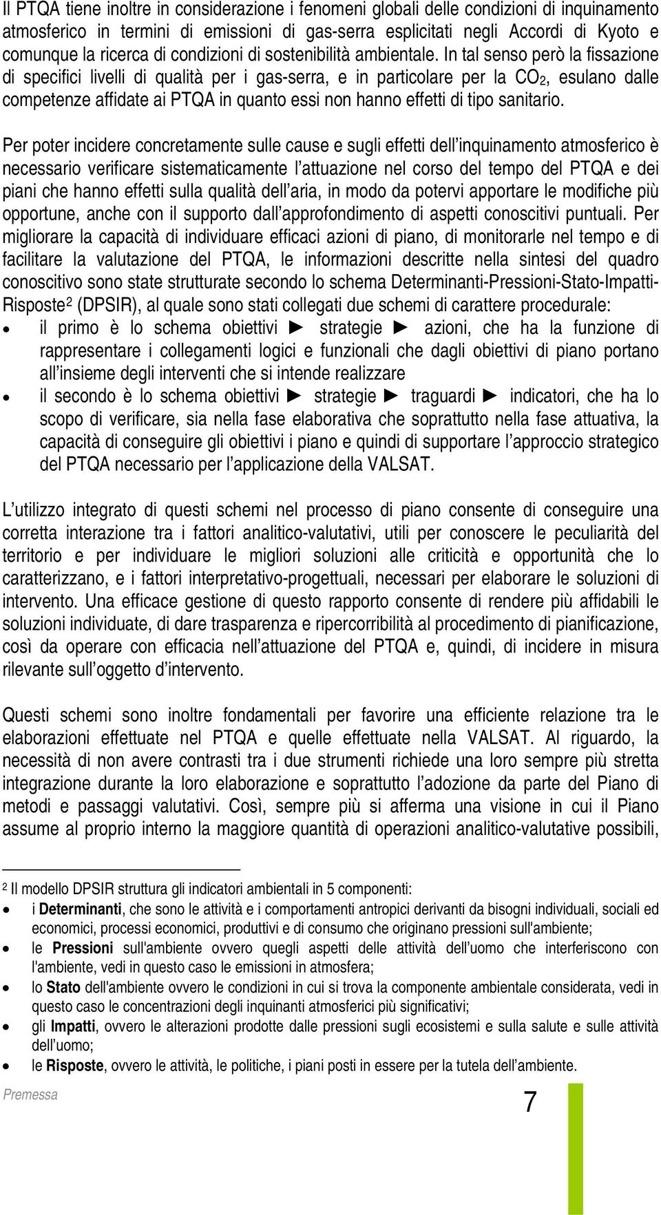 In tal senso però la fissazione di specifici livelli di qualità per i gas-serra, e in particolare per la CO 2, esulano dalle competenze affidate ai PTQA in quanto essi non hanno effetti di tipo