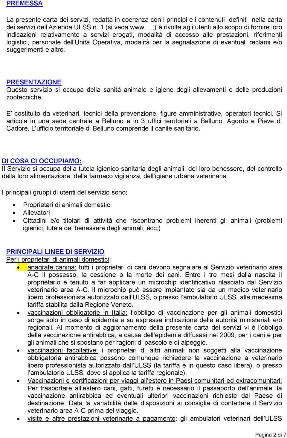 per la segnalazione di eventuali reclami e/o suggerimenti e altro. PRESENTAZIONE Questo servizio si occupa della sanità animale e igiene degli allevamenti e delle produzioni zootecniche.