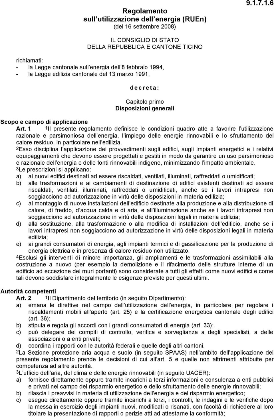 7.1.6 IL CONSIGLIO DI STATO DELLA REPUBBLICA E CANTONE TICINO richiamati: - la Legge cantonale sull energia dell 8 febbraio 1994, - la Legge edilizia cantonale del 13 marzo 1991, d e c r e t a :