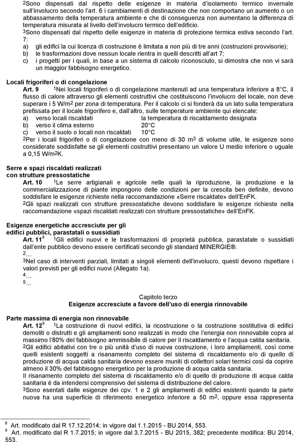 involucro termico dell edificio. 3Sono dispensati dal rispetto delle esigenze in materia di protezione termica estiva secondo l art.