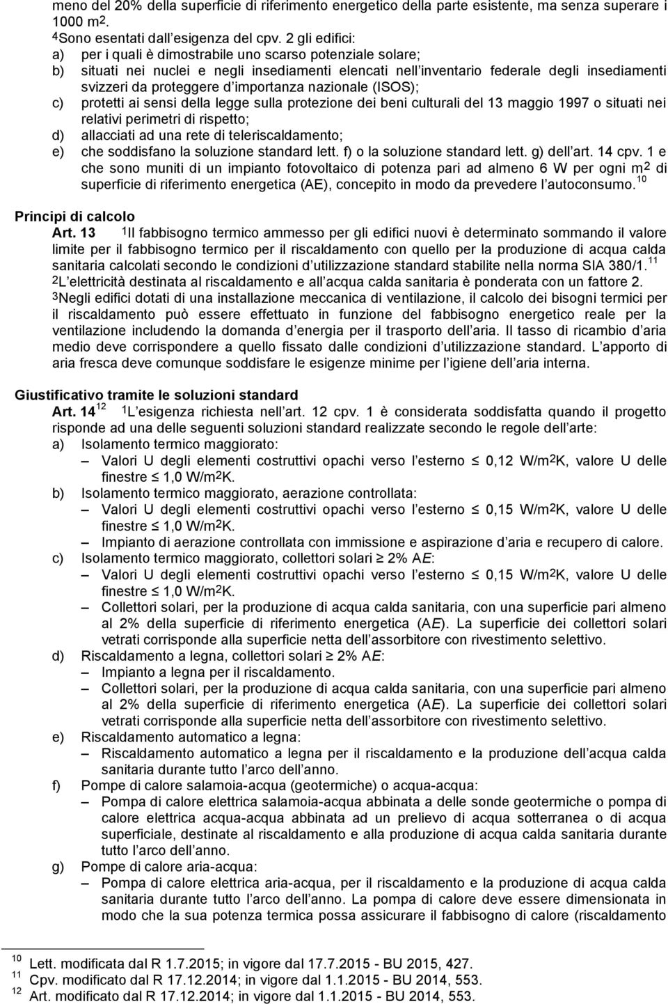 importanza nazionale (ISOS); c) protetti ai sensi della legge sulla protezione dei beni culturali del 13 maggio 1997 o situati nei relativi perimetri di rispetto; d) allacciati ad una rete di