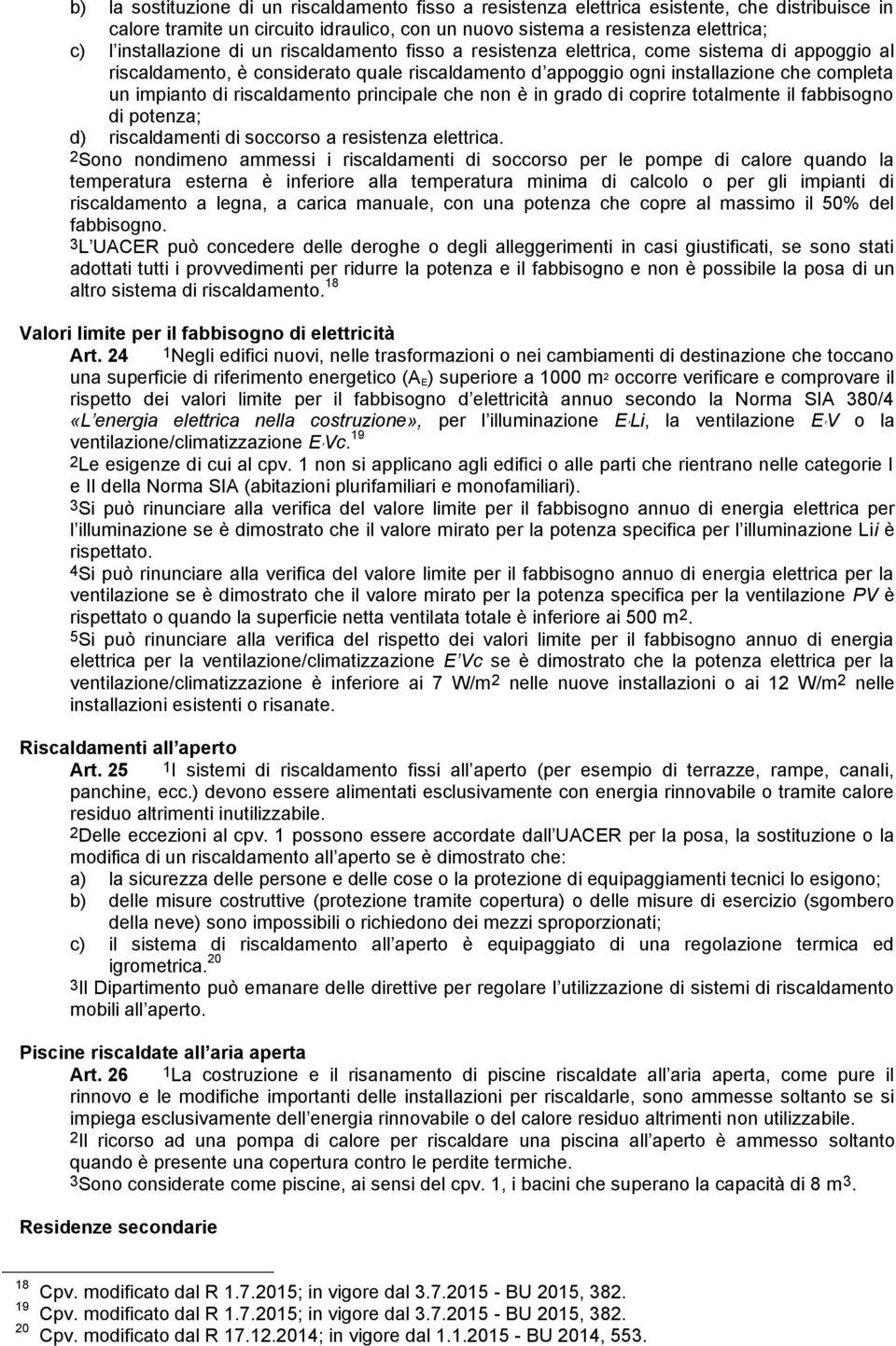 riscaldamento principale che non è in grado di coprire totalmente il fabbisogno di potenza; d) riscaldamenti di soccorso a resistenza elettrica.