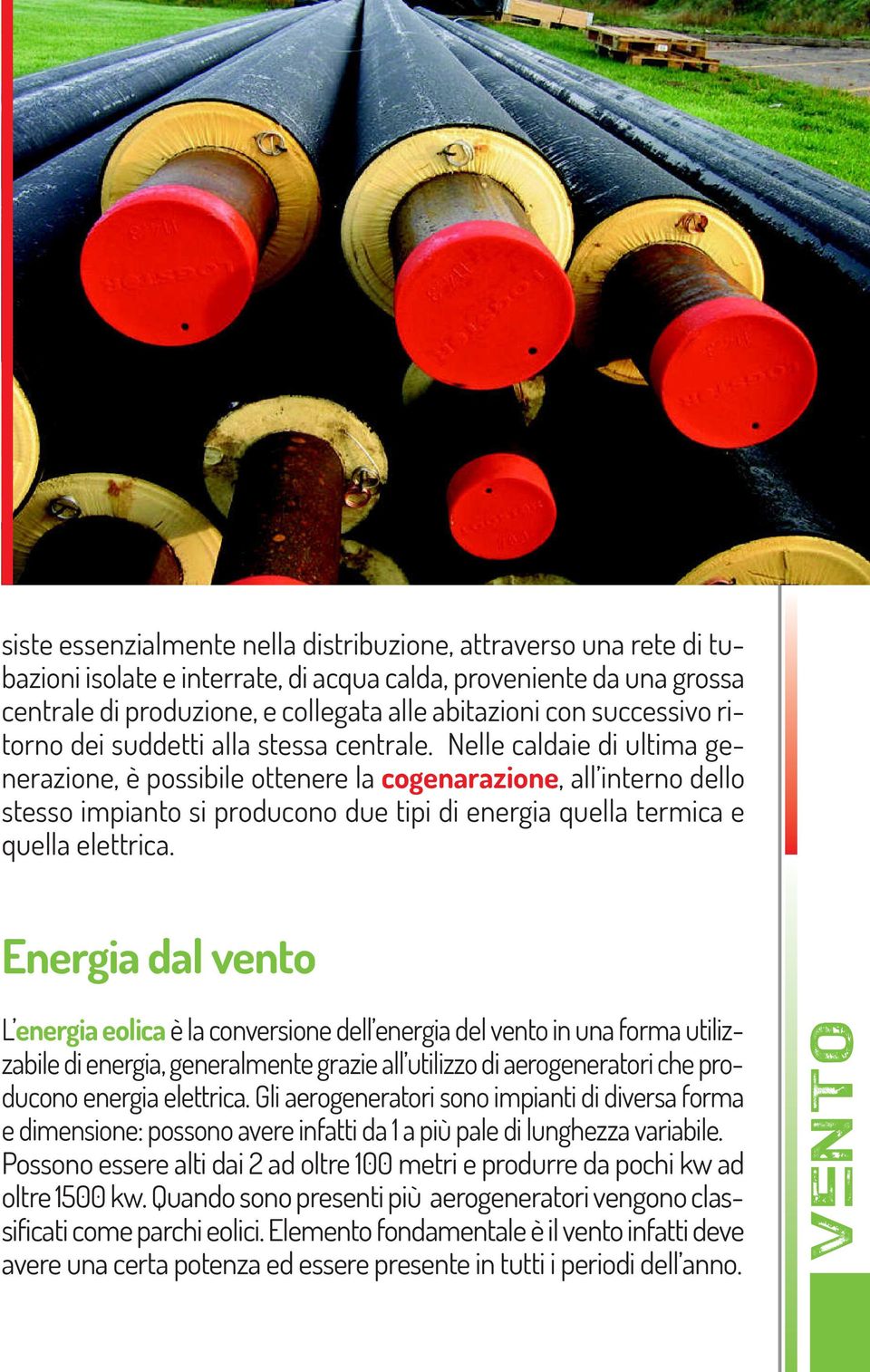 Nelle caldaie di ultima generazione, è possibile ottenere la cogenarazione, all interno dello stesso impianto si producono due tipi di energia quella termica e quella elettrica.