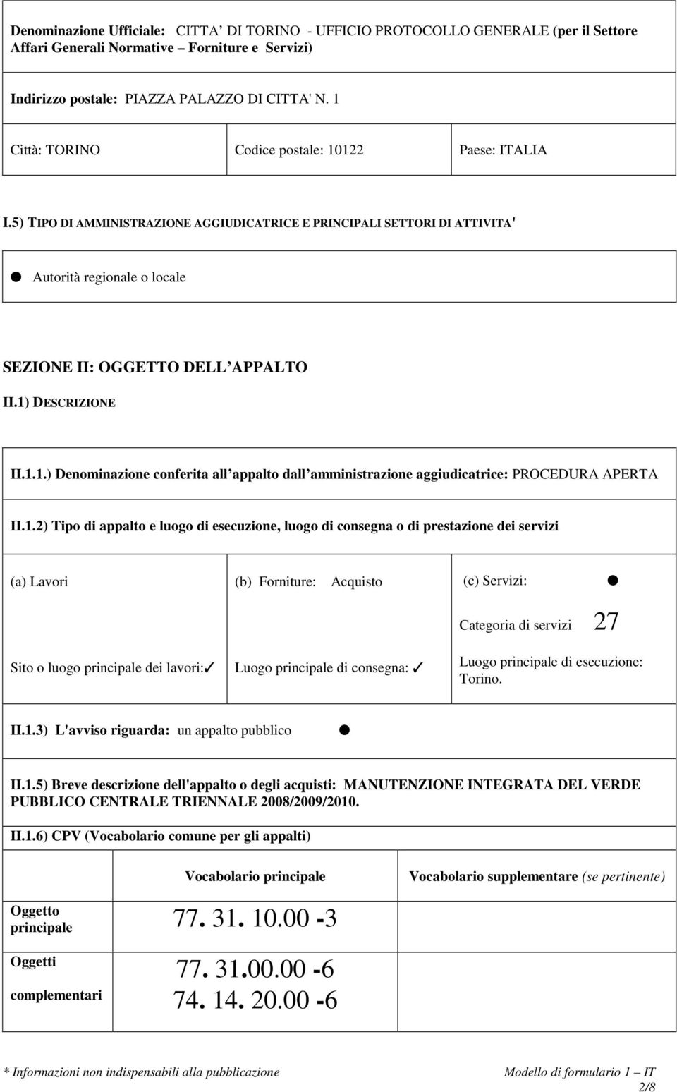 1) DESCRIZIONE II.1.1.) Denominazione conferita all appalto dall amministrazione aggiudicatrice: PROCEDURA APERTA II.1.2) Tipo di appalto e luogo di esecuzione, luogo di consegna o di prestazione dei