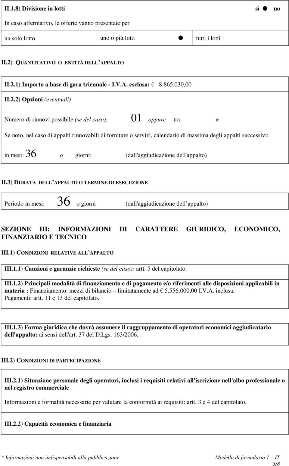 2) Opzioni (eventuali) Numero di rinnovi possibile (se del caso): 01 oppure tra e Se noto, nel caso di appalti rinnovabili di forniture o servizi, calendario di massima degli appalti successivi: in