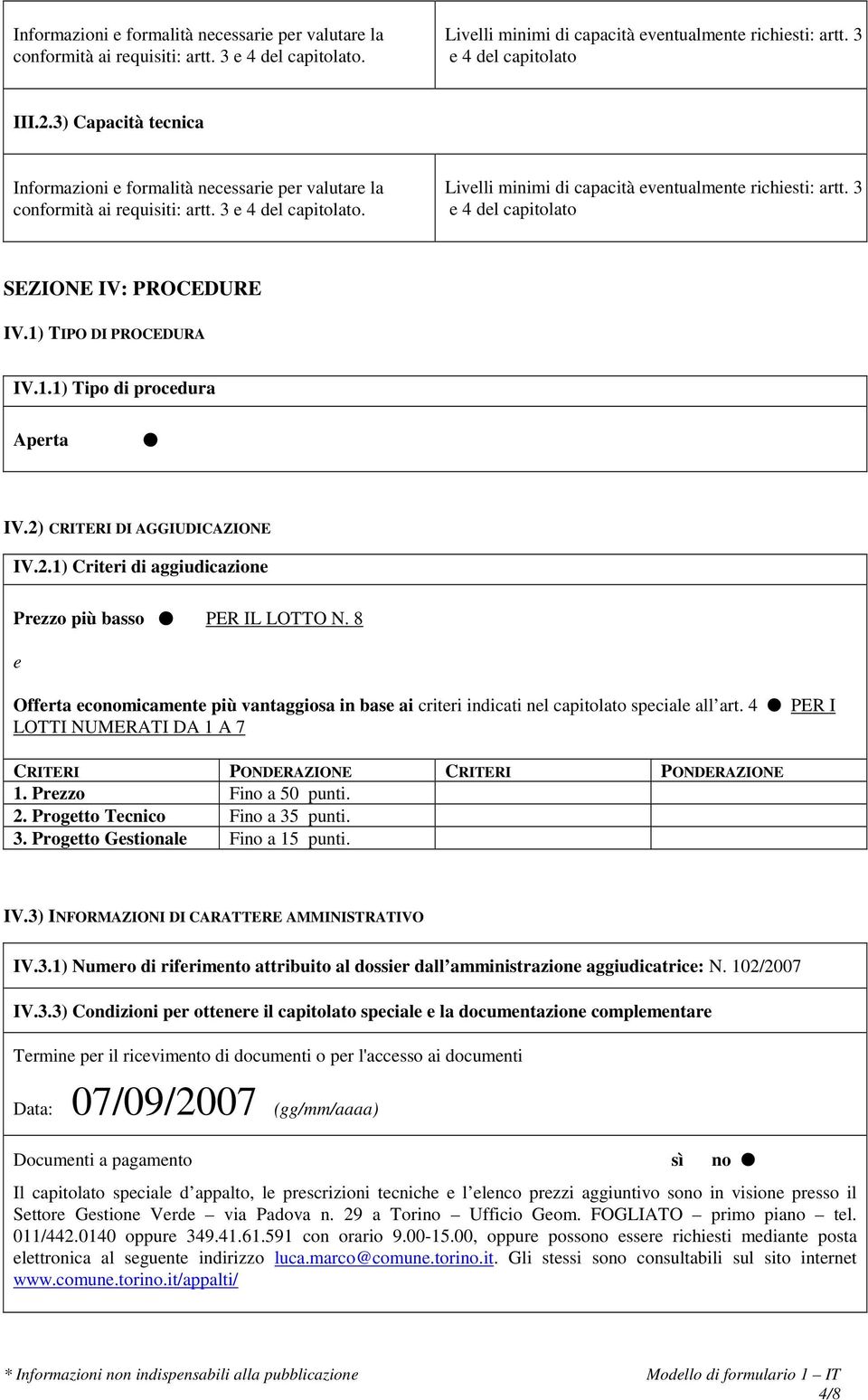 3 e 4 del capitolato SEZIONE IV: PROCEDURE IV.1) TIPO DI PROCEDURA IV.1.1) Tipo di procedura Aperta IV.2) CRITERI DI AGGIUDICAZIONE IV.2.1) Criteri di aggiudicazione Prezzo più basso PER IL LOTTO N.