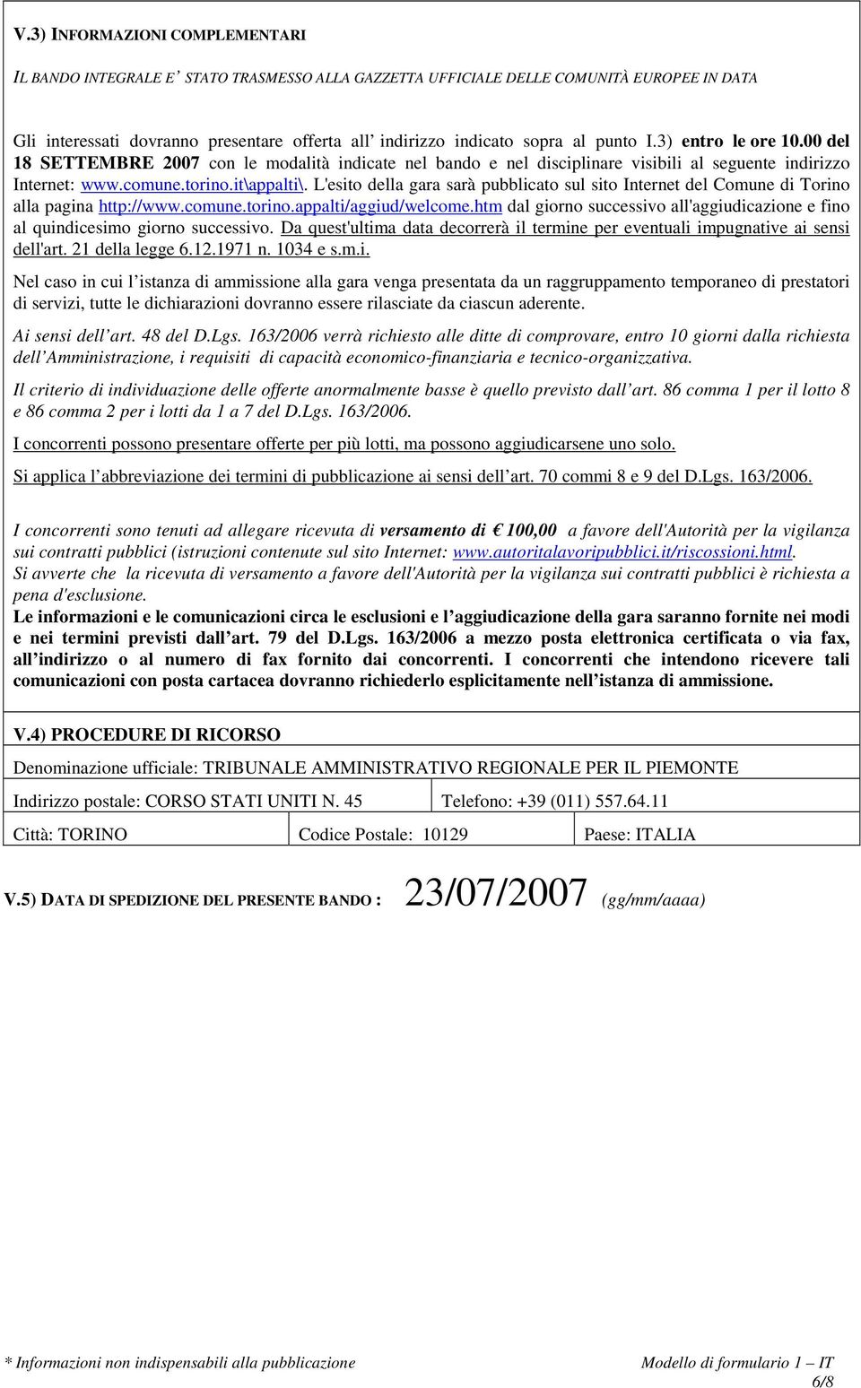 L'esito della gara sarà pubblicato sul sito Internet del Comune di Torino alla pagina http://www.comune.torino.appalti/aggiud/welcome.