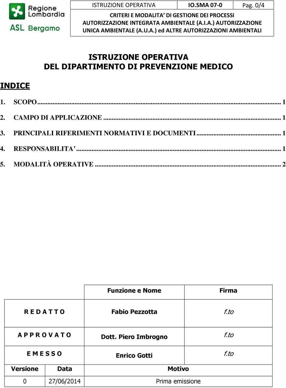 CAMPO DI APPLICAZIONE... 1 3. PRINCIPALI RIFERIMENTI NORMATIVI E DOCUMENTI... 1 4. RESPONSABILITA... 1 5.